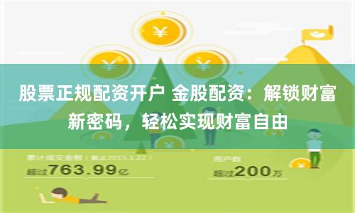 股票正规配资开户 金股配资：解锁财富新密码，轻松实现财富自由