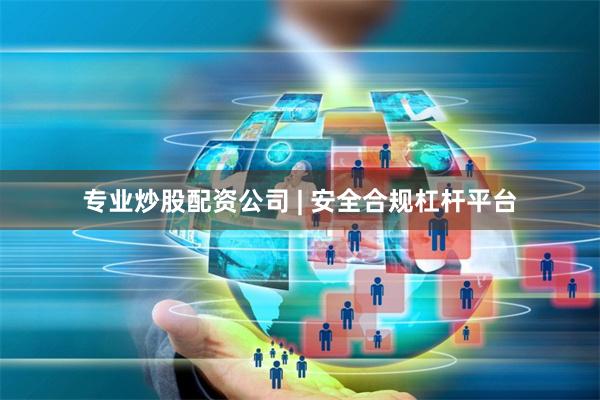 专业炒股配资公司 | 安全合规杠杆平台