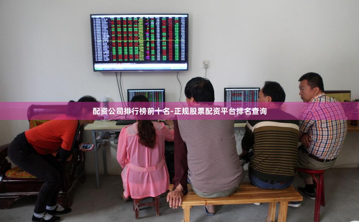 配资公司排行榜前十名-正规股票配资平台排名查询